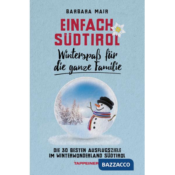 Einfach Südtirol: Winterspaß für die ganze Familie. Die 30 besten Ausflugsziele im Winterwonderland Südtirol