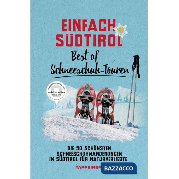 Einfach Südtirol: best of Schneeschuh-Touren. Die 50 schönsten Schneeschuhwanderungen in Südtirol für Naturverliebte