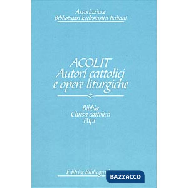 Acolit. Autori cattolici e opere liturgiche. Una lista di autorità. Vol. 1: Bibbia, Chiesa cattolica, Curia romana, Stato pontif