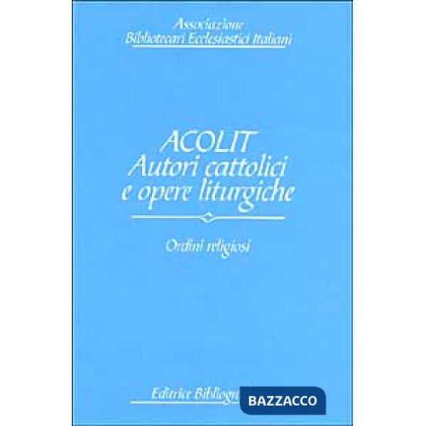 Acolit. Autori cattolici e opere liturgiche. Vol. 2: Ordini religiosi
