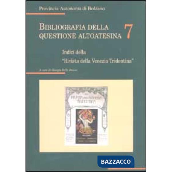 Bibliografia della questione altoatesina. Vol. 7: Indici della «rivista della Venezia Tridentina»