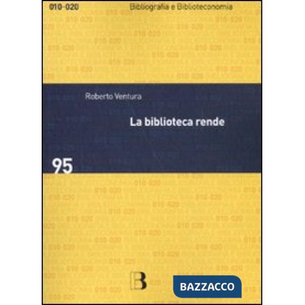 Biblioteca rende. Impatto sociale e economico di un servizio culturale (La)