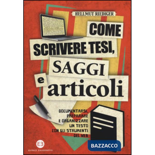 Come scrivere tesi, saggi e articoli. Documentarsi, preparare e organizzare un testo con gli strumenti del web