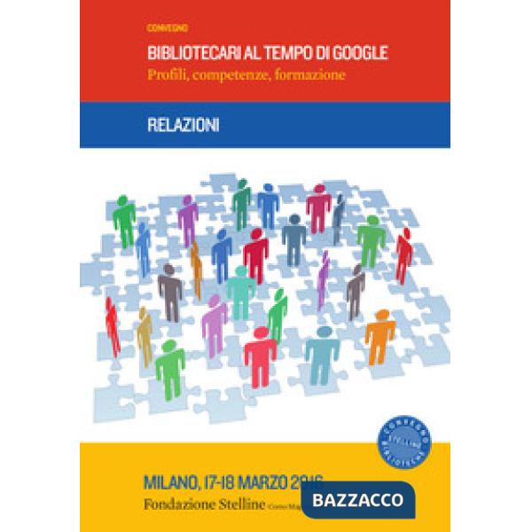 Bibliotecari al tempo di Google. Profili, competenze, formazione. Relazioni Conv