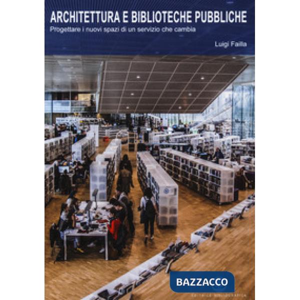 Architettura e biblioteche pubbliche. Progettare i nuovi spazi di un servizio che cambia