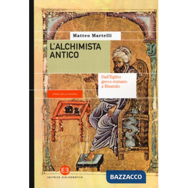 Alchimista antico. Dall'Egitto greco-romano a Bisanzio (L')