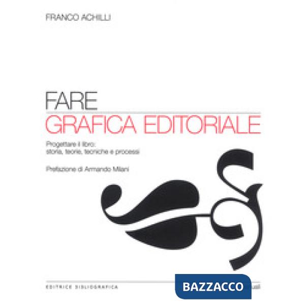 Fare grafica editoriale. Progettare il libro: storia, teorie, tecniche e processi