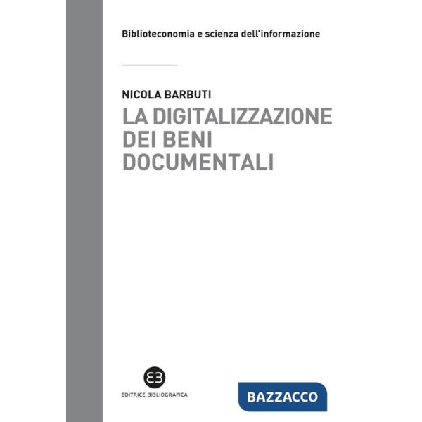 Digitalizzazione dei beni documentali. Metodi, tecniche, buone prassi (La)