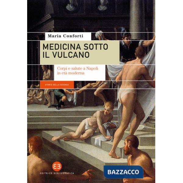 Medicina sotto il vulcano. Corpi e salute a Napoli in età moderna