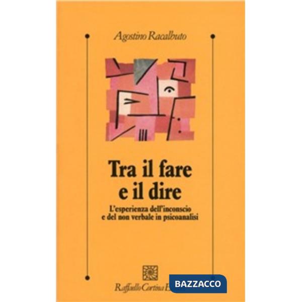 Tra il fare e il dire. L'esperienza dell'inconscio e del non verbale in psicoana