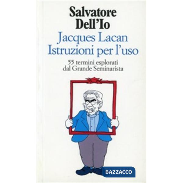 Jacques Lacan istruzioni per l'uso. 55 termini esplorati dal grande seminarista