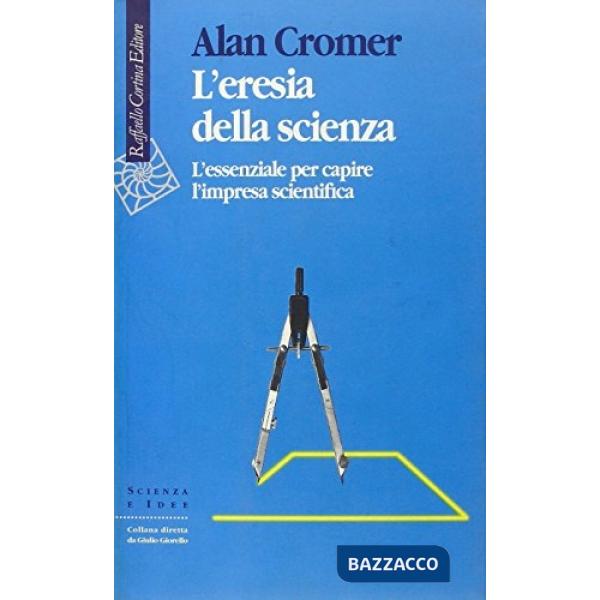 Eresia della scienza. L'essenziale per capire l'impresa scientifica (L')