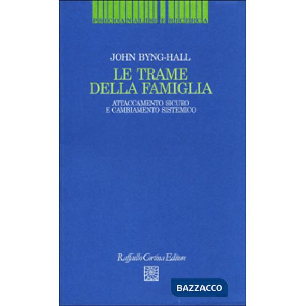 Trame della famiglia. Attaccamento sicuro e cambiamento sistemico (Le)