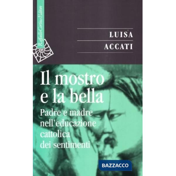 Mostro e la bella. Padre e madre nell'educazione cattolica dei sentimenti (Il)