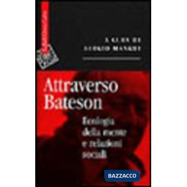 Attraverso Bateson. Ecologia della mente e relazioni sociali