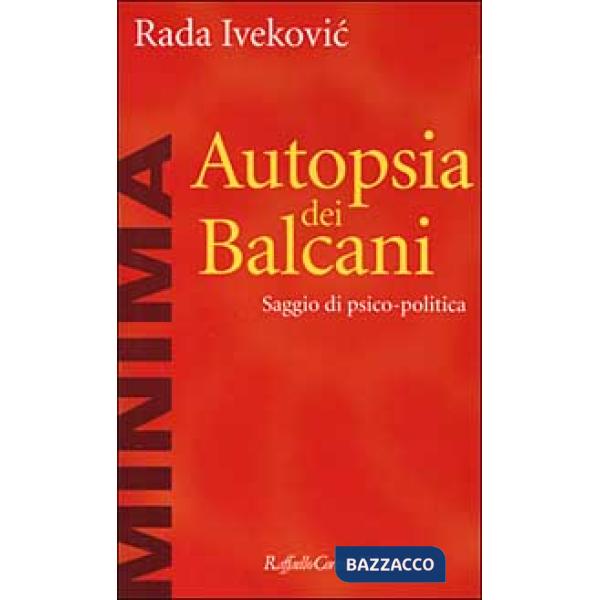 Autopsia dei Balcani. Saggio di psico-politica