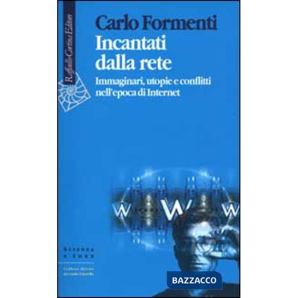 Incantati dalla rete. Immaginari, utopie e conflitti nell'epoca di Internet