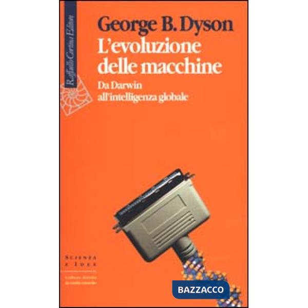 Evoluzione delle macchine. Da Darwin all'intelligenza globale (L')