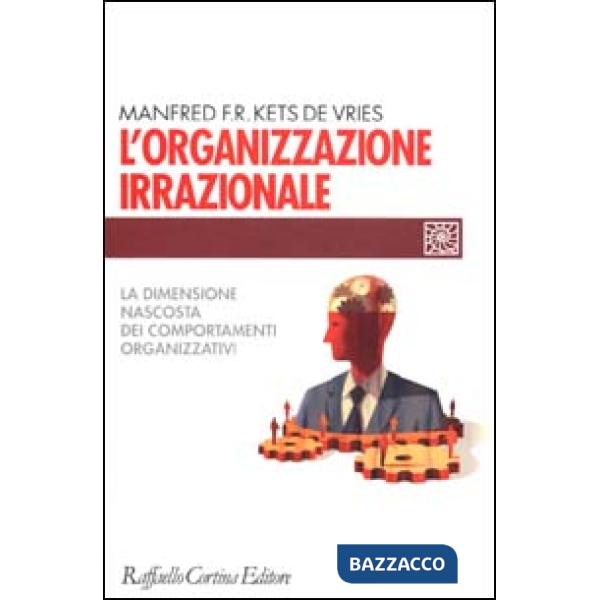 Organizzazione irrazionale. La dimensione nascosta dei comportamenti organizzativi (L')