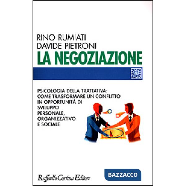 Negoziazione. Psicologia della trattativa: come trasformare un conflitto in opportunità di sviluppo personale, organizzativo e s