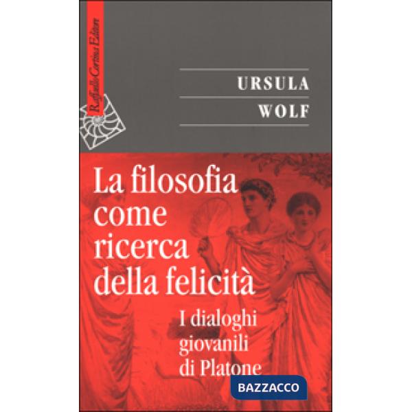 Filosofia come ricerca della felicità. I dialoghi giovanili di Platone (La)