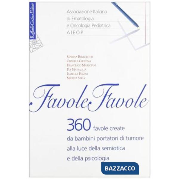Favole, favole. 360 favole create da bambini portatori di tumore alla luce della semiotica e della psicologia