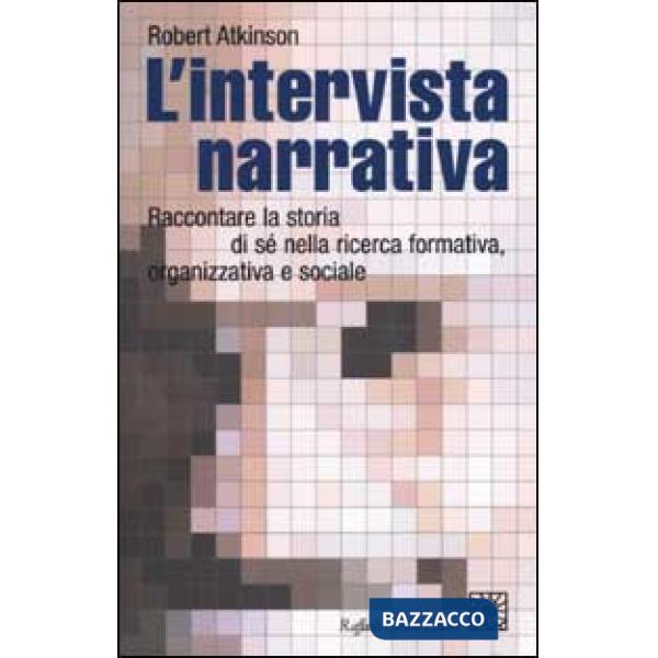 Intervista narrativa. Raccontare la storia di sé nella ricerca formativa, organizzativa e sociale (L')
