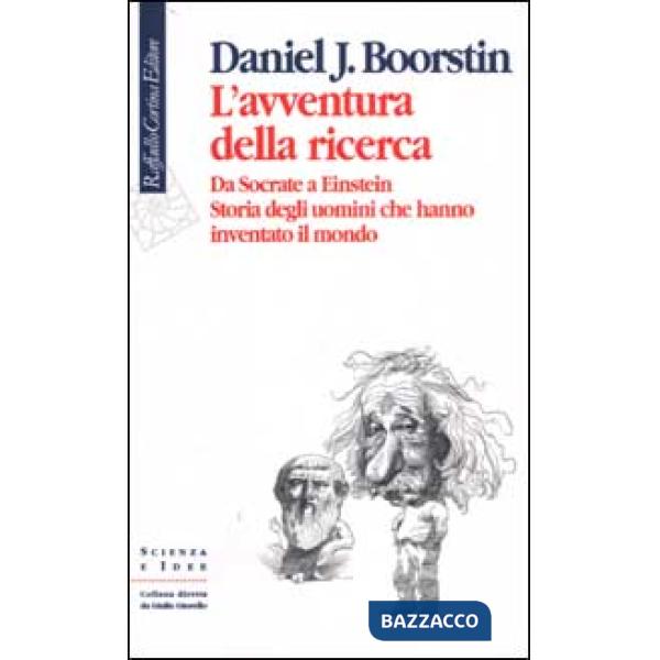 Avventura della ricerca. Da Socrate a Einstein. Storia degli uomini che hanno inventato il mondo (L')