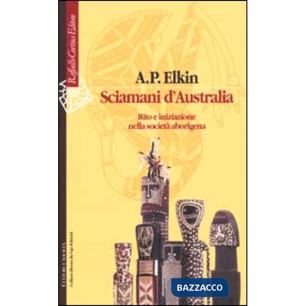 Sciamani d'Australia. Rito e iniziazione nella società aborigena