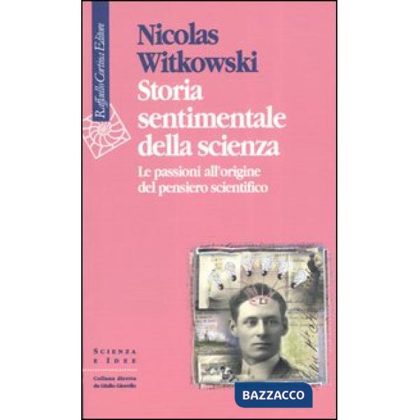 Storia sentimentale della scienza. Le passioni all'origine del pensiero scientif