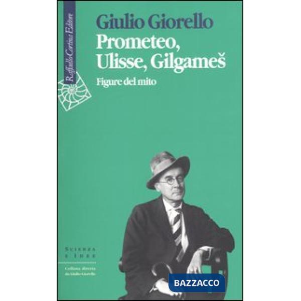 Prometeo, Ulisse, Gilgames. Figure del mito