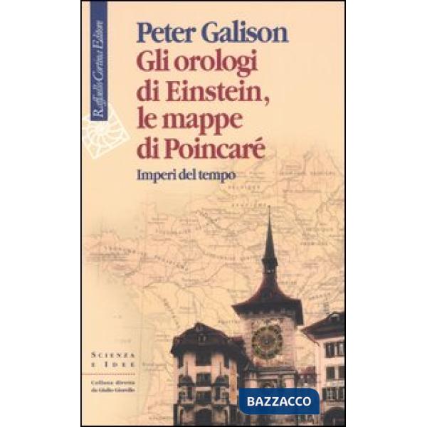 Orologi di Einstein, le mappe di Poincaré. Imperi del tempo (Gli)