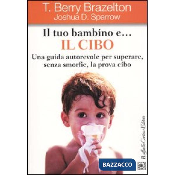 Tuo bambino e... il cibo. Una guida autorevole per superare, senza smorfie, la prova cibo (Il)