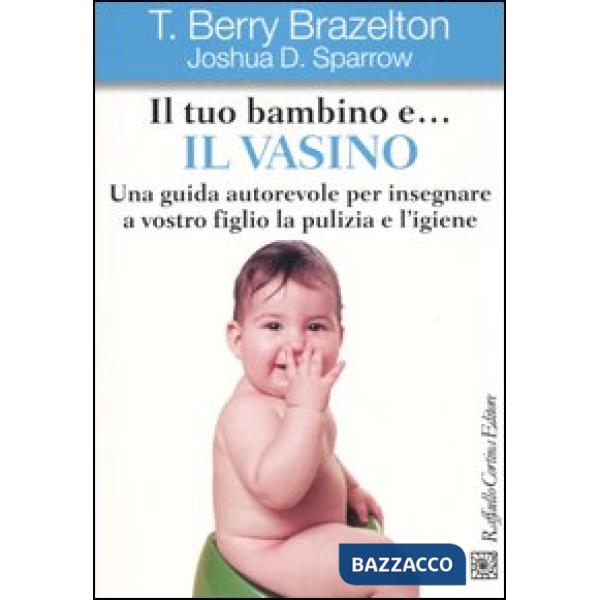 Tuo bambino e... il vasino. Una guida autorevole per insegnare a vostro figlio la pulizia e l'igiene (Il)