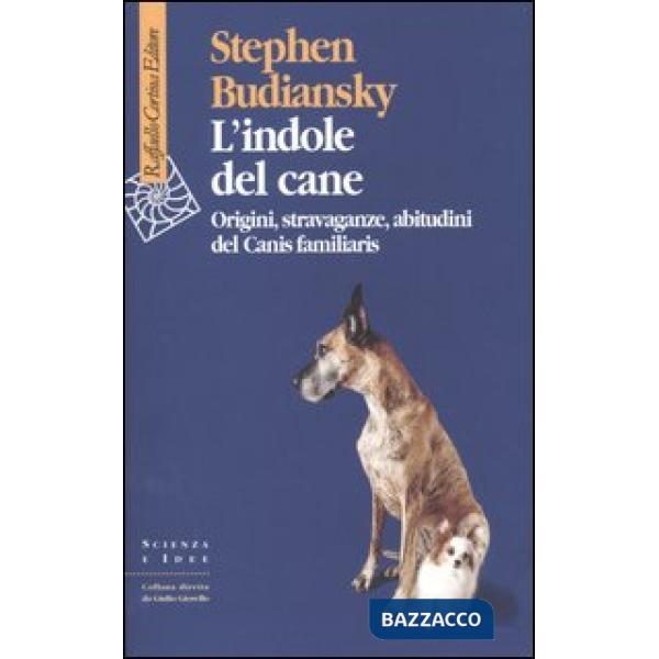 Indole del cane. Origini, stravaganze, abitudini del Canis familiaris (L')
