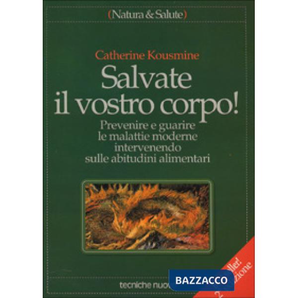 Salvate il vostro corpo! Prevenire e guarire le malattie moderne intervenendo sulle abitudini alimentari