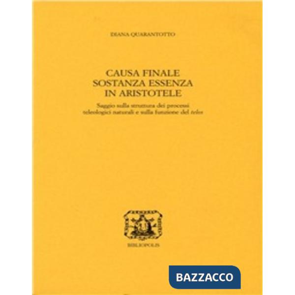 Causa finale, sostanza, essenza in Aristotele. Saggio sulla struttura dei processi teologici naturali e sulla funzione del telos