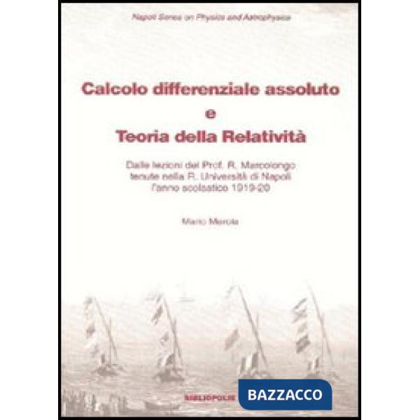 Calcolo differenziale assoluto e teoria della relatività. Dalle lezioni del prof. Marcolongo tenute nella R. Università di Napol