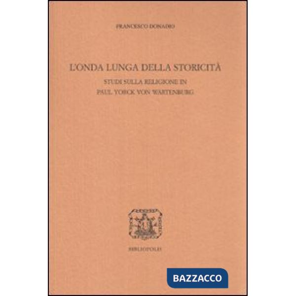 Onda lunga della storicità. Studi sulla religione in Paul Yorck von Wartenburg (L')