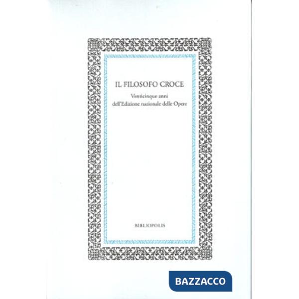 Filosofo Croce. Venticinque anni dell'edizione nazionale delle opere (Il)