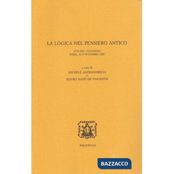 Logica nel pensiero antico. Atti del colloquio (Roma, 28-29 novembre 2000) (La)