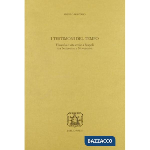 Testimoni del tempo. Filosofia e vita civile a Napoli tra '700 e '900 (I)