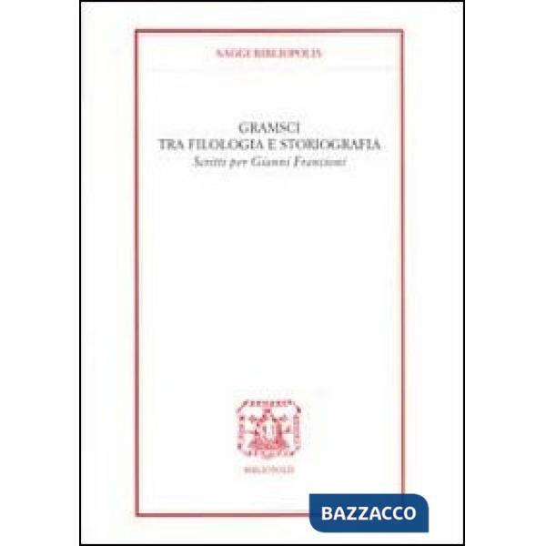 Gramsci tra filologia e storiografia. Scritti per Gianni Francioni