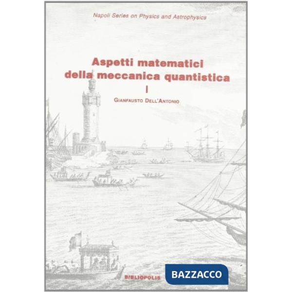 Aspetti matematici della meccanica quantistica. Vol. 1: Struttura matematica e concettuale