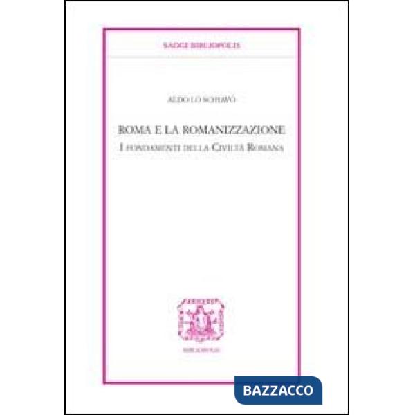 Roma e la romanizzazione. I fondamenti della civiltà romana