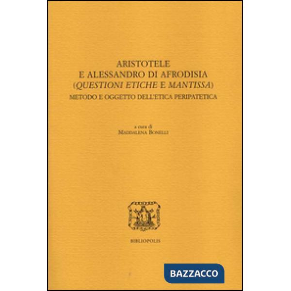 Aristotele e Alessandro di Afrodisia. (Questioni etiche e mantissa). Metodo e oggetto dell'etica peripatetica. Ediz. italiana, f