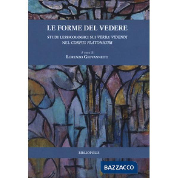 Forme del vedere. Studi lessicologici sui verba videndi nel corpus Platonicum (Le)