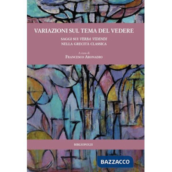 Variazioni sul tema del vedere. Saggi sui verba videndi nella grecità classica