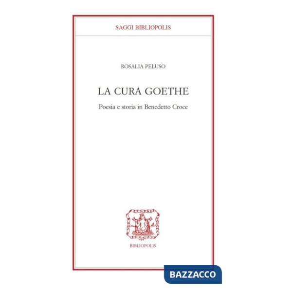 Cura Goethe. Poesia e storia in Benedetto Croce (La)