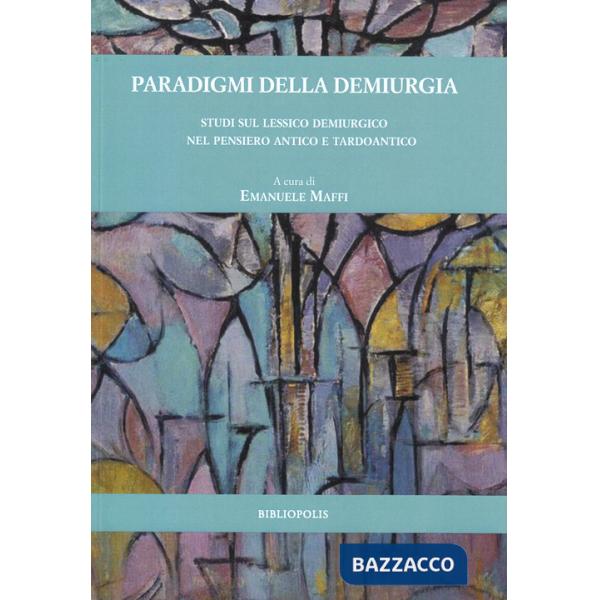 Paradigmi della demiurgia. Studi sul lessico demiurgico nel pensiero antico e tardoantico